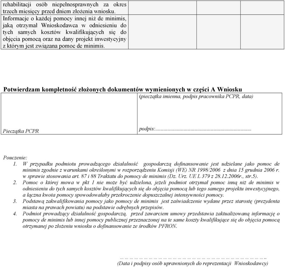 związana pomoc de minimis. Potwierdzam kompletność złożonych dokumentów wymienionych w części A Wniosku (pieczątka imienna, podpis pracownika PCPR, data) Pieczątka PCPR podpis:... Pouczenie: 1.