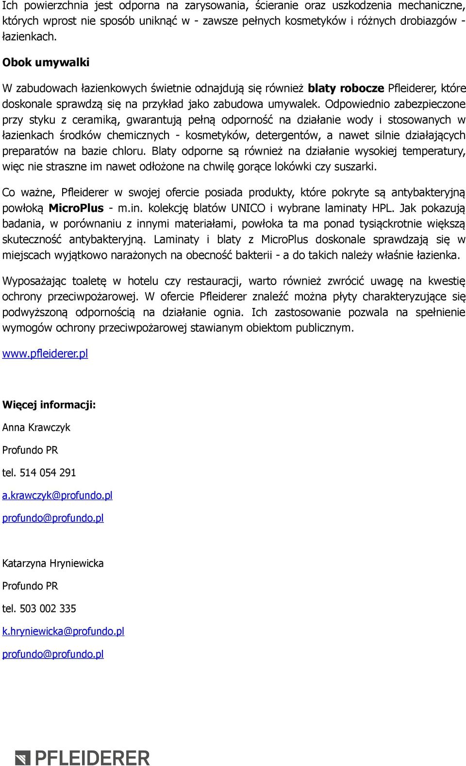 Odpowiednio zabezpieczone przy styku z ceramiką, gwarantują pełną odporność na działanie wody i stosowanych w łazienkach środków chemicznych - kosmetyków, detergentów, a nawet silnie działających