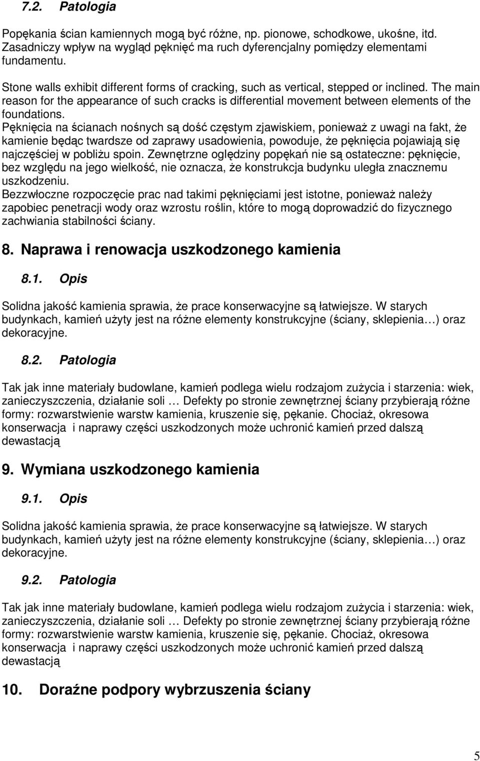 Pęknięcia na ścianach nośnych są dość częstym zjawiskiem, ponieważ z uwagi na fakt, że kamienie będąc twardsze od zaprawy usadowienia, powoduje, że pęknięcia pojawiają się najczęściej w pobliżu spoin.