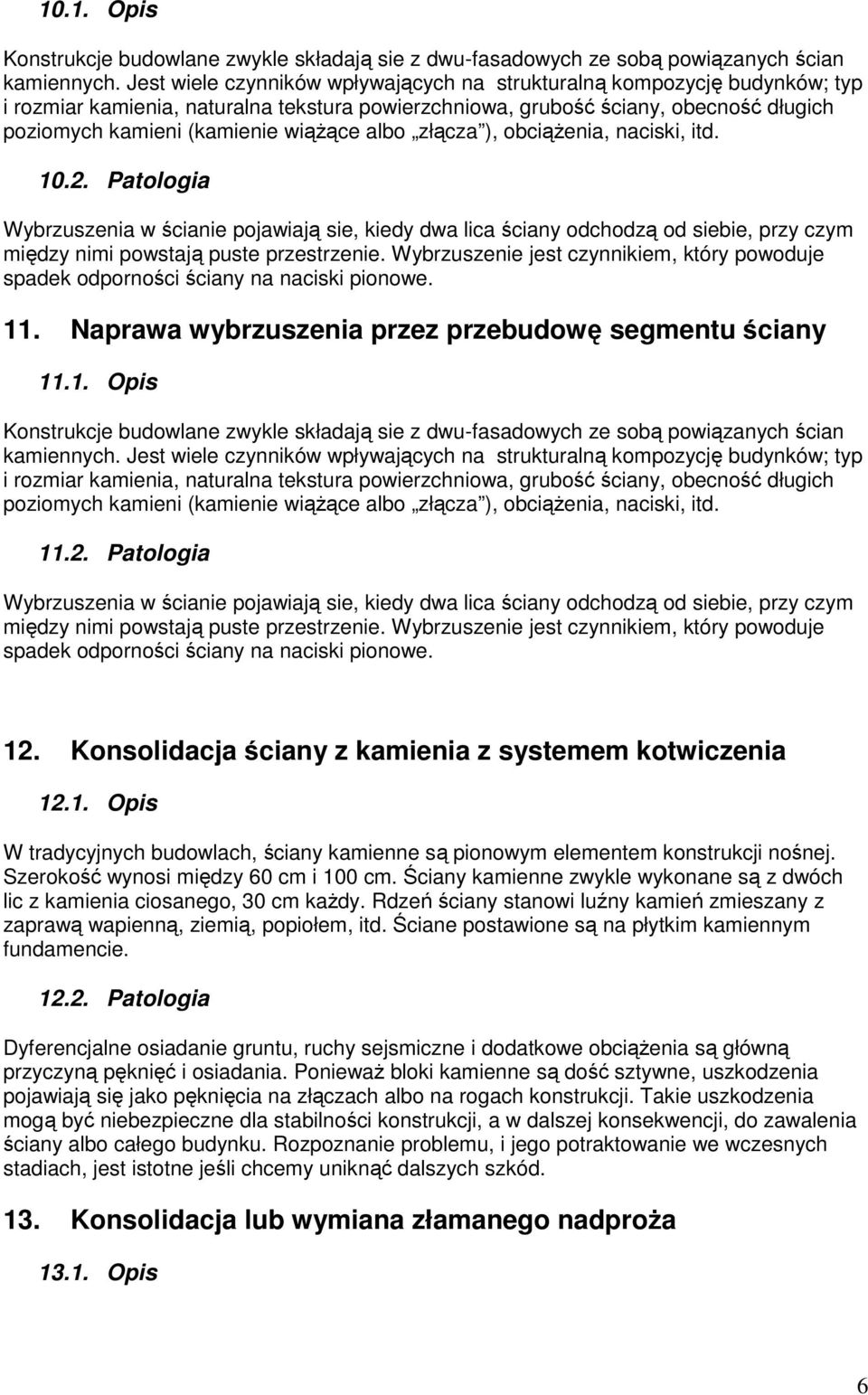albo złącza ), obciążenia, naciski, itd. 10.2. Patologia Wybrzuszenia w ścianie pojawiają sie, kiedy dwa lica ściany odchodzą od siebie, przy czym między nimi powstają puste przestrzenie.