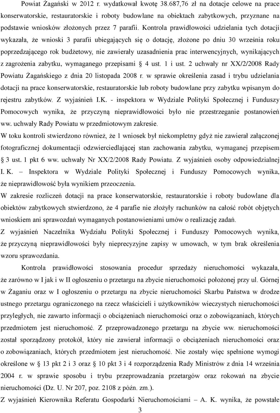 Kontrola prawidłowości udzielania tych dotacji wykazała, że wnioski 3 parafii ubiegających się o dotację, złożone po dniu 30 września roku poprzedzającego rok budżetowy, nie zawierały uzasadnienia