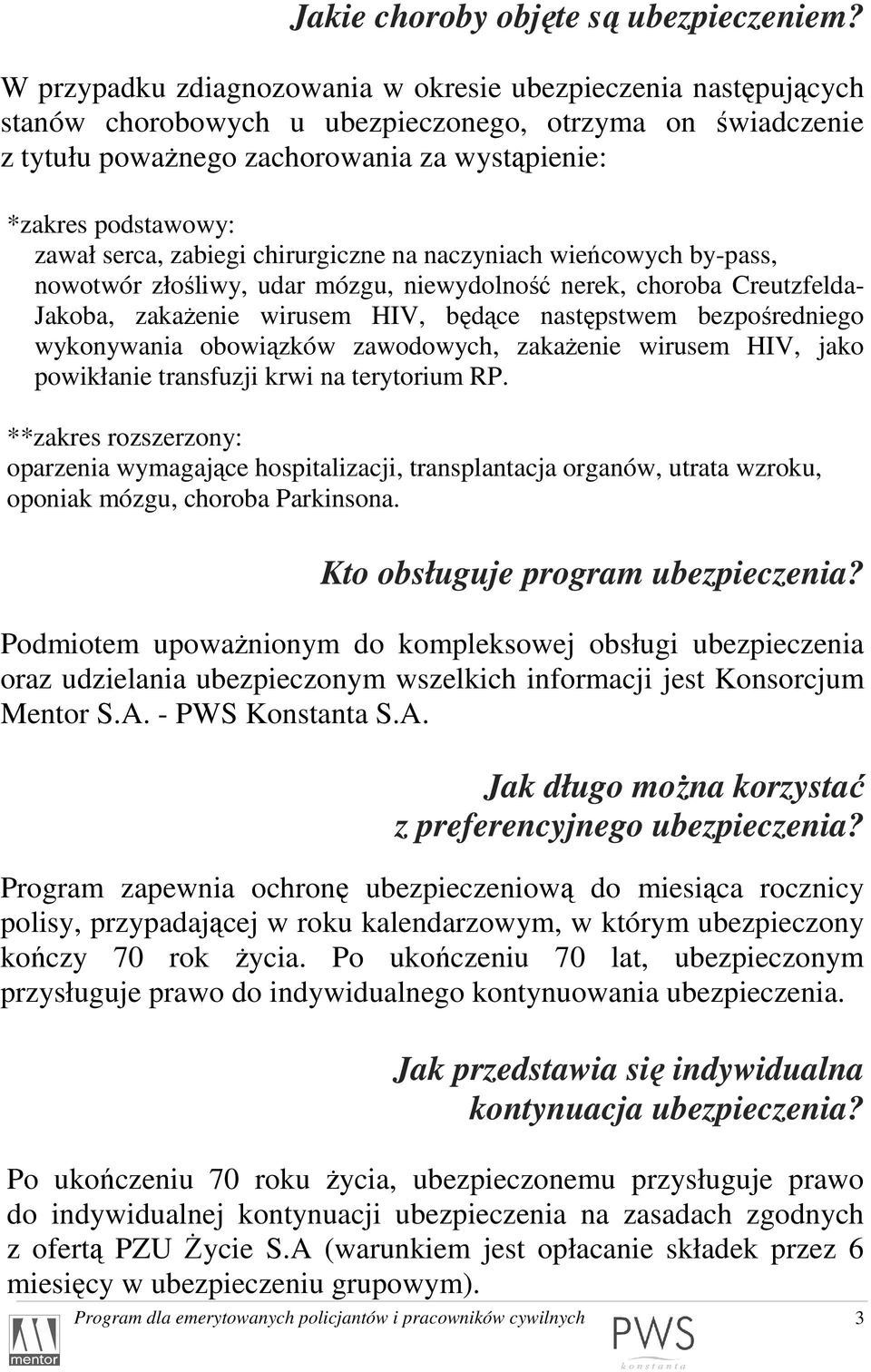 serca, zabiegi chirurgiczne na naczyniach wieńcowych by-pass, nowotwór złośliwy, udar mózgu, niewydolność nerek, choroba Creutzfelda- Jakoba, zakaŝenie wirusem HIV, będące następstwem bezpośredniego