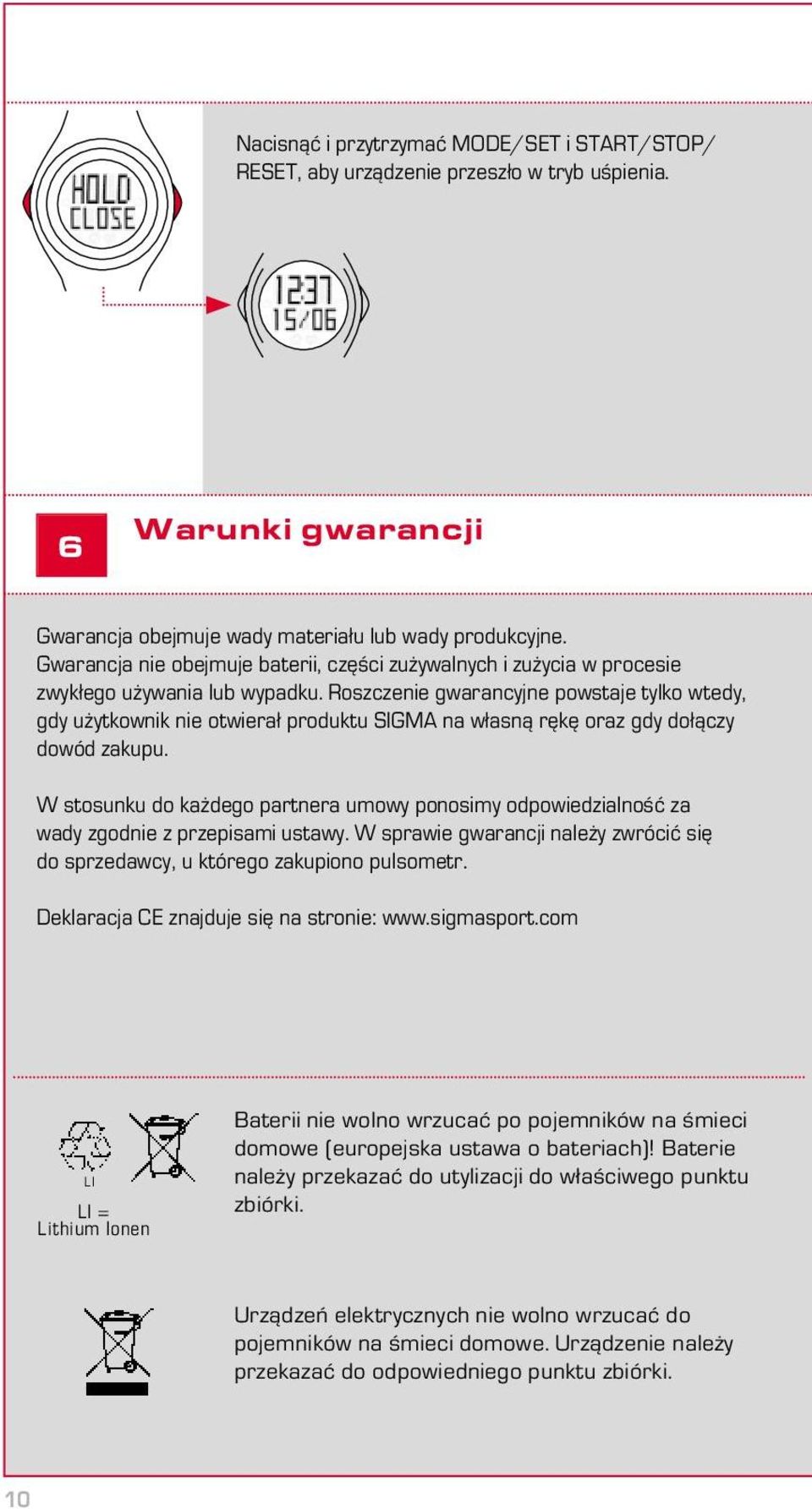 Roszczenie gwarancyjne powstaje tylko wtedy, gdy użytkownik nie otwierał produktu SIGMA na własną rękę oraz gdy dołączy dowód zakupu.