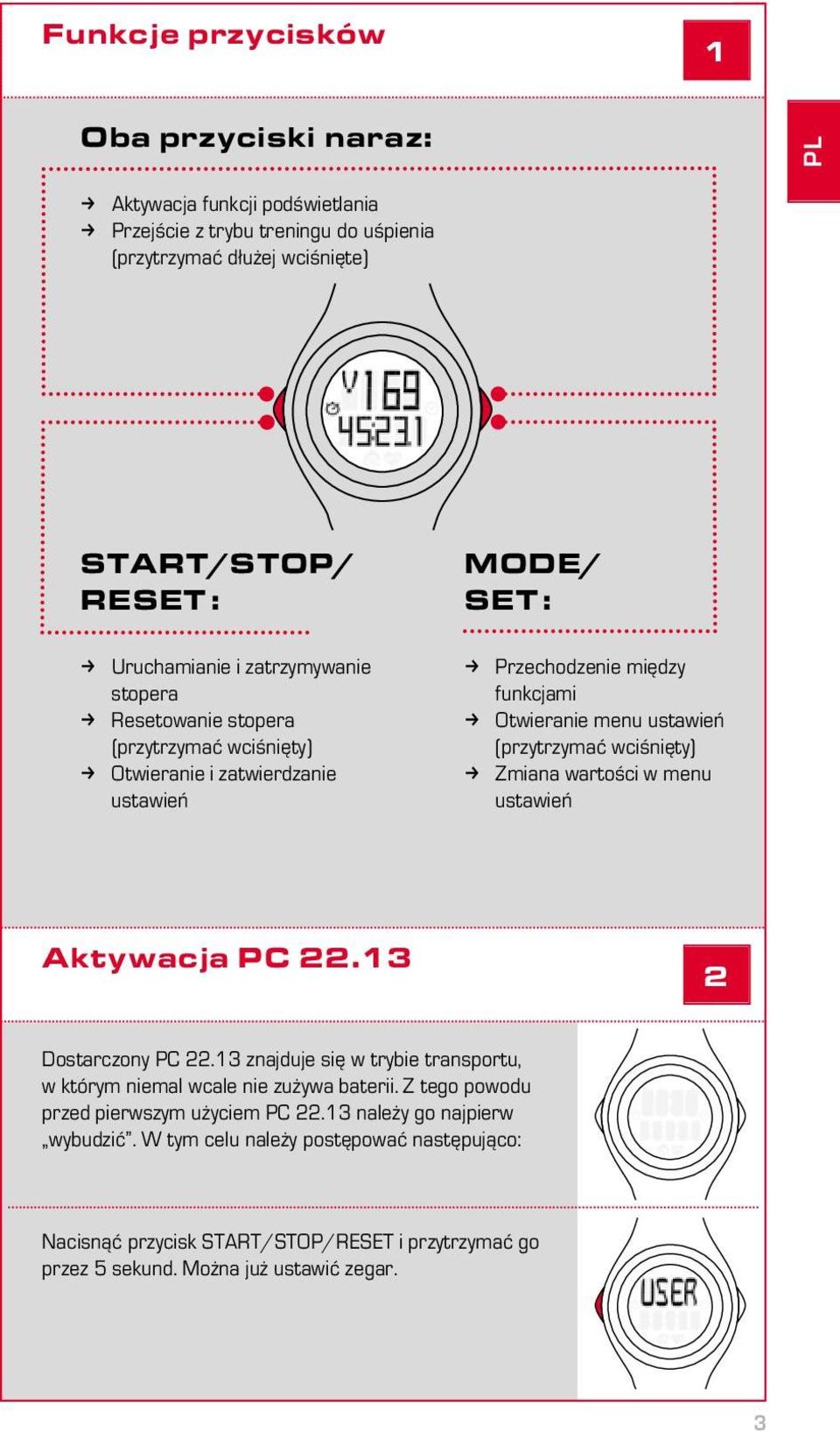 (przytrzymać wciśnięty) k Zmiana wartości w menu ustawień Aktywacja PC 22.13 2 Dostarczony PC 22.13 znajduje się w trybie transportu, w którym niemal wcale nie zużywa baterii.