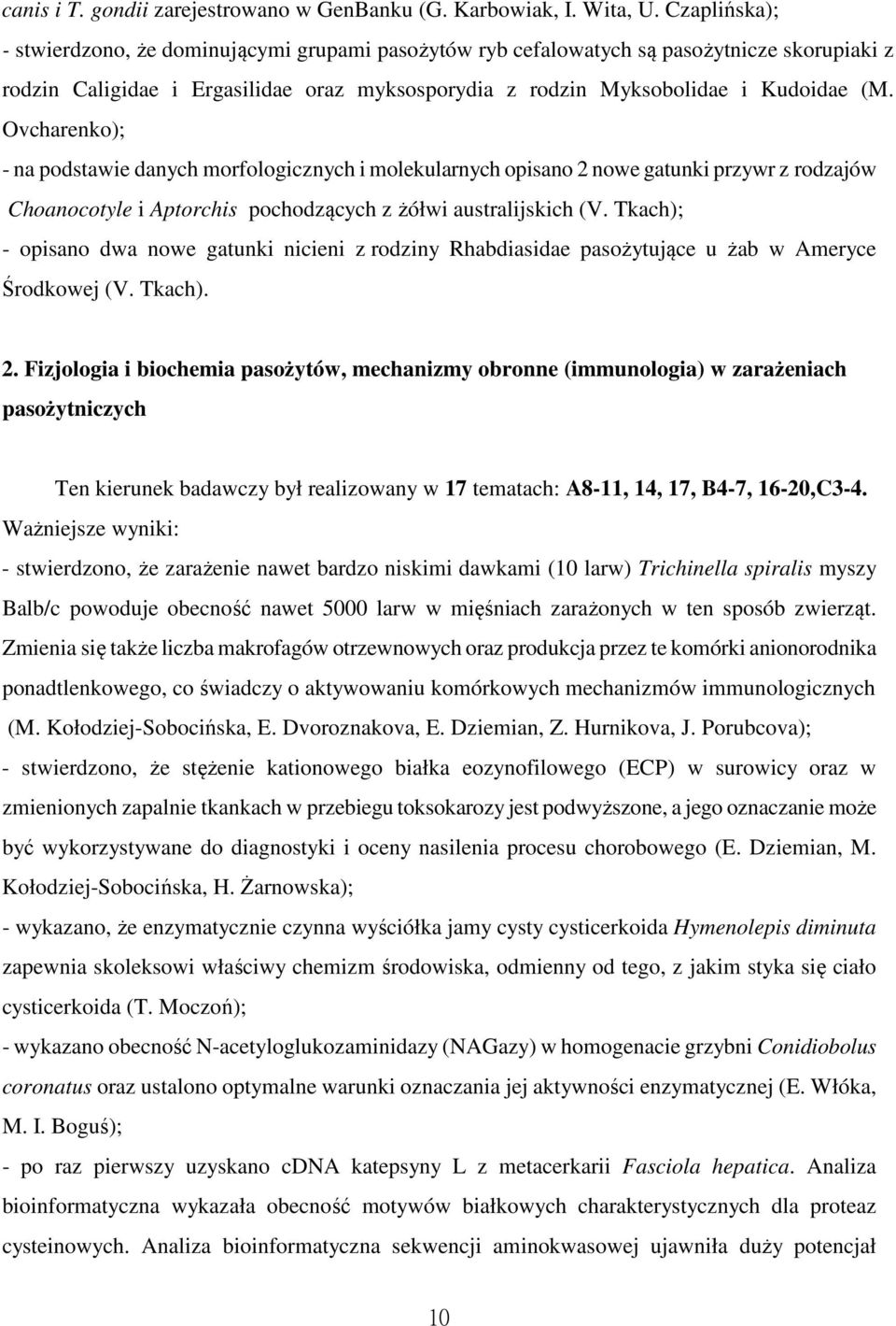Ovcharenko); - na podstawie danych morfologicznych i molekularnych opisano 2 nowe gatunki przywr z rodzajów Choanocotyle i Aptorchis pochodzących z żółwi australijskich (V.