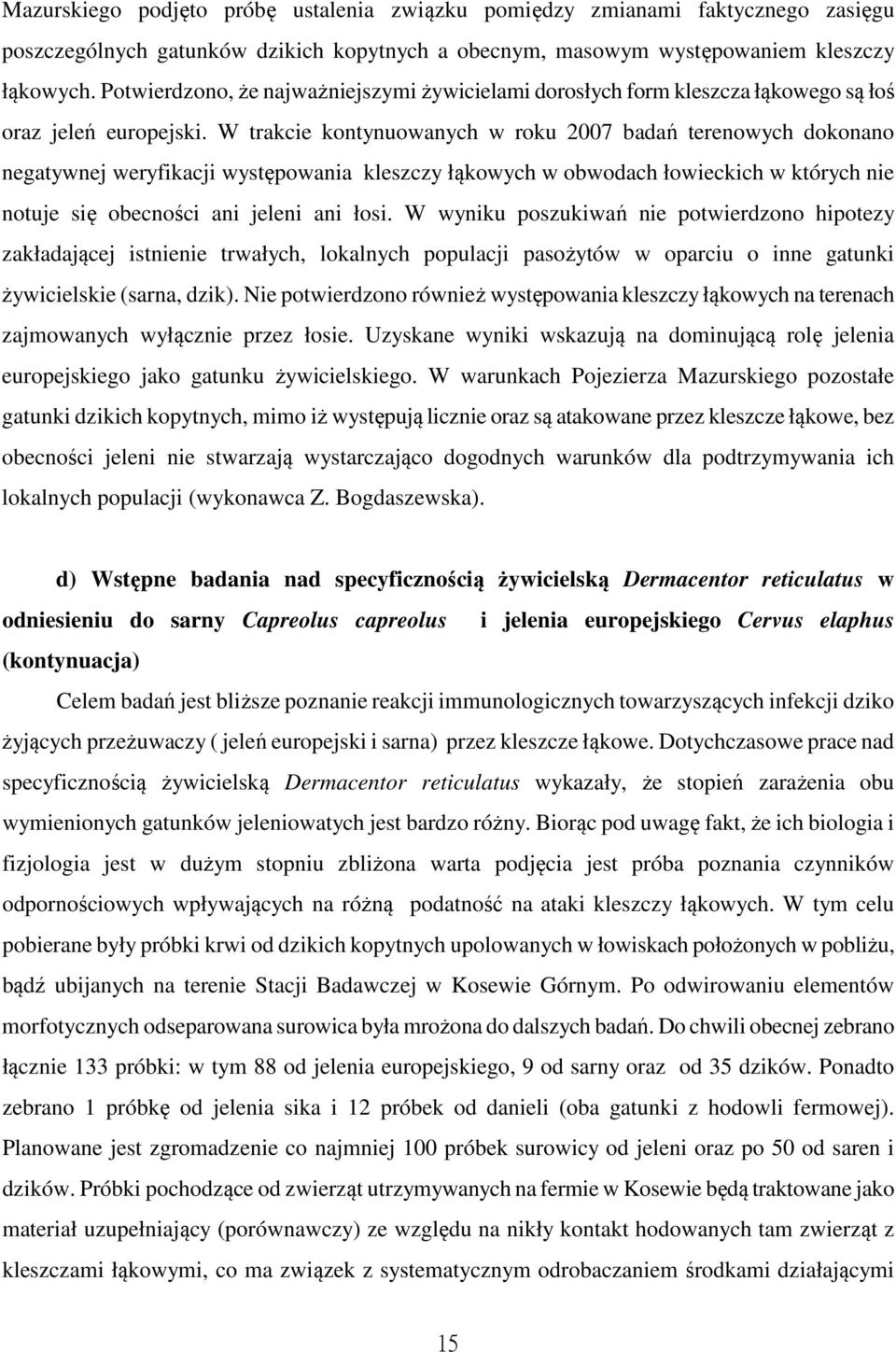 W trakcie kontynuowanych w roku 2007 badań terenowych dokonano negatywnej weryfikacji występowania kleszczy łąkowych w obwodach łowieckich w których nie notuje się obecności ani jeleni ani łosi.
