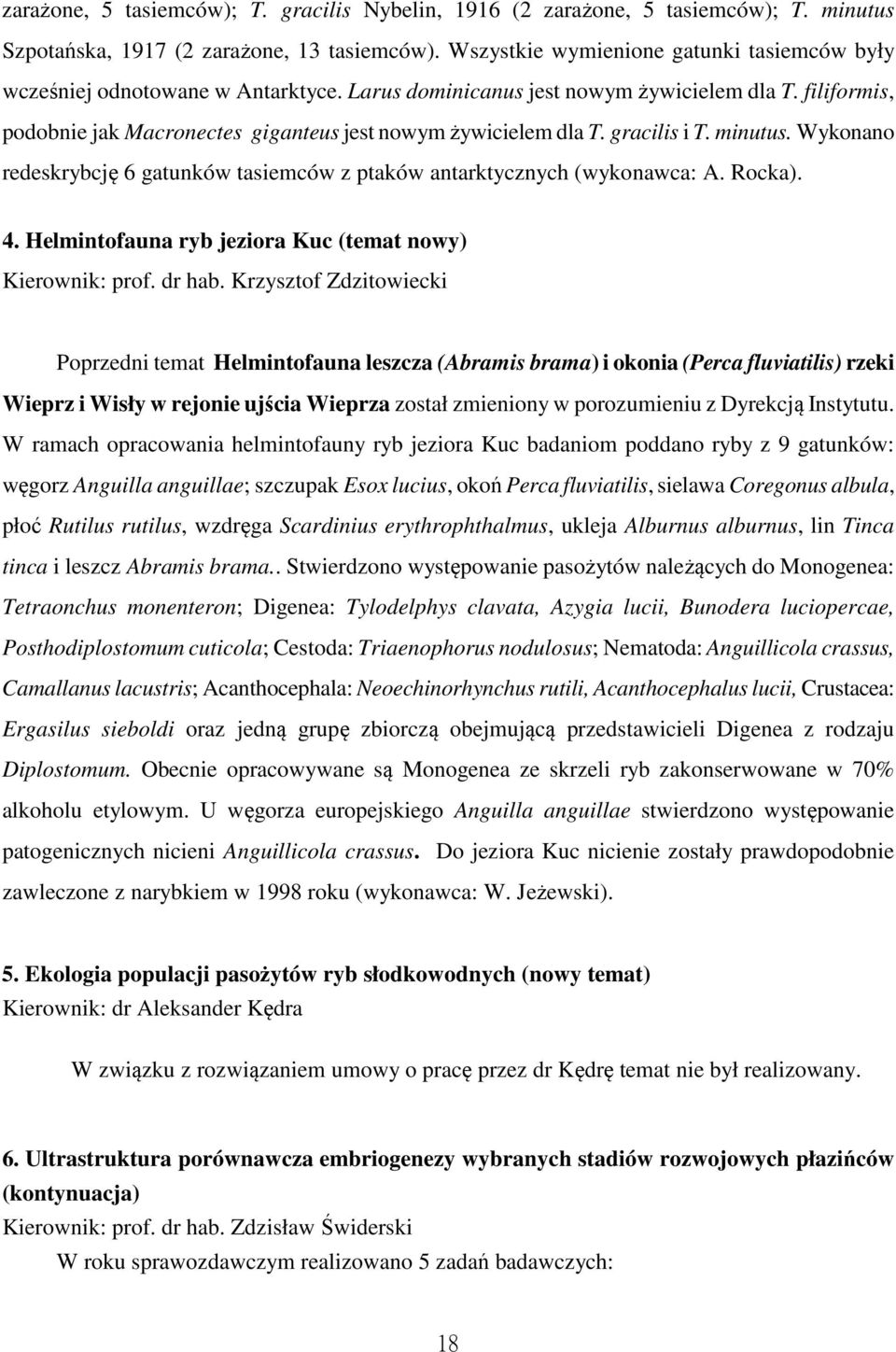 filiformis, podobnie jak Macronectes giganteus jest nowym żywicielem dla T. gracilis i T. minutus. Wykonano redeskrybcję 6 gatunków tasiemców z ptaków antarktycznych (wykonawca: A. Rocka). 4.