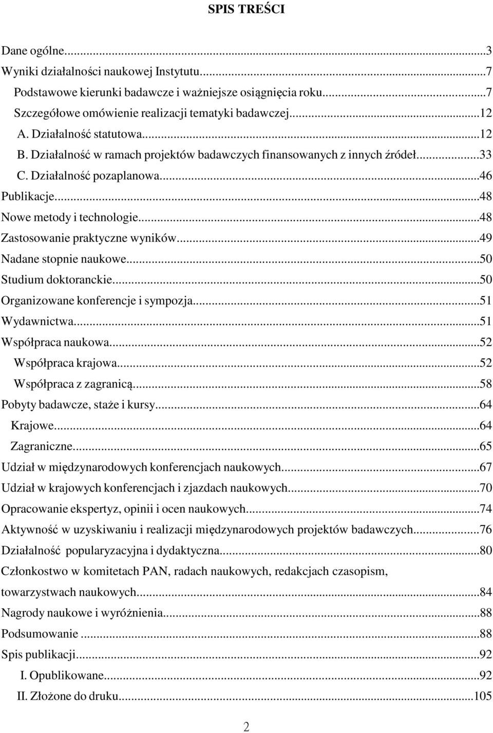 ..48 Zastosowanie praktyczne wyników...49 Nadane stopnie naukowe...50 Studium doktoranckie...50 Organizowane konferencje i sympozja...51 Wydawnictwa...51 Współpraca naukowa...52 Współpraca krajowa.