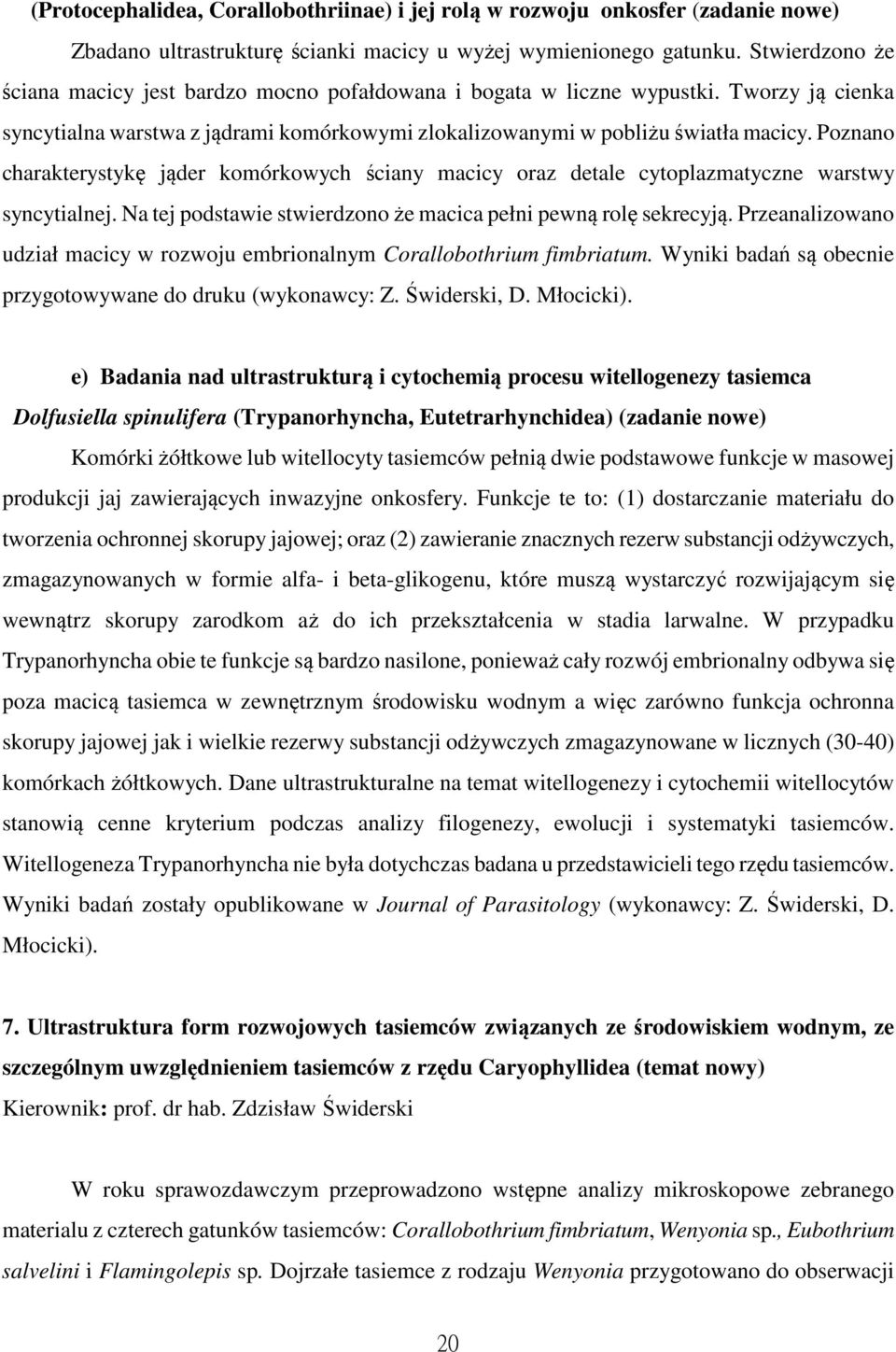 Poznano charakterystykę jąder komórkowych ściany macicy oraz detale cytoplazmatyczne warstwy syncytialnej. Na tej podstawie stwierdzono że macica pełni pewną rolę sekrecyją.