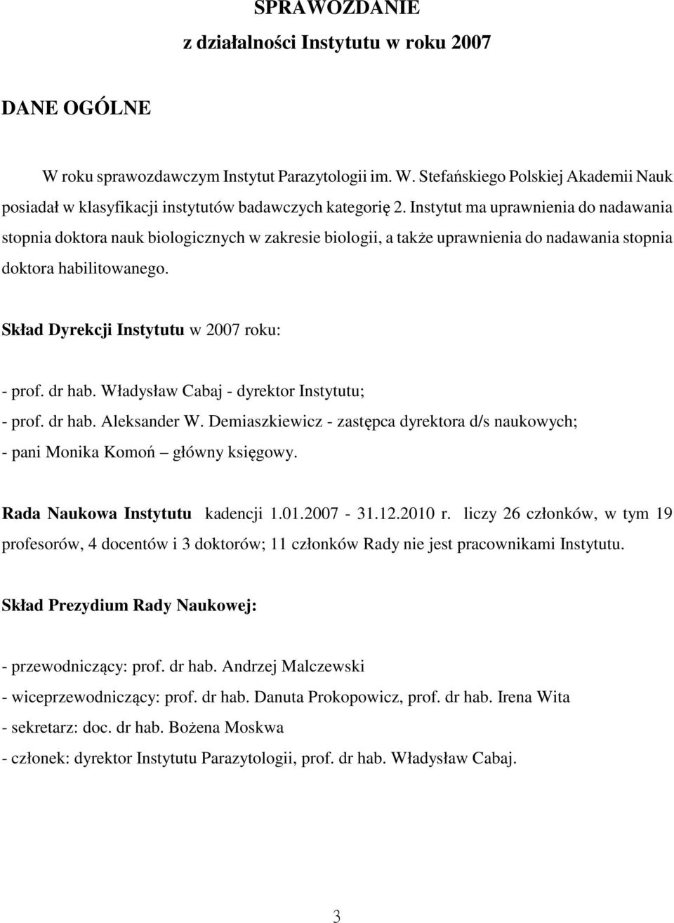 Skład Dyrekcji Instytutu w 2007 roku: - prof. dr hab. Władysław Cabaj - dyrektor Instytutu; - prof. dr hab. Aleksander W.