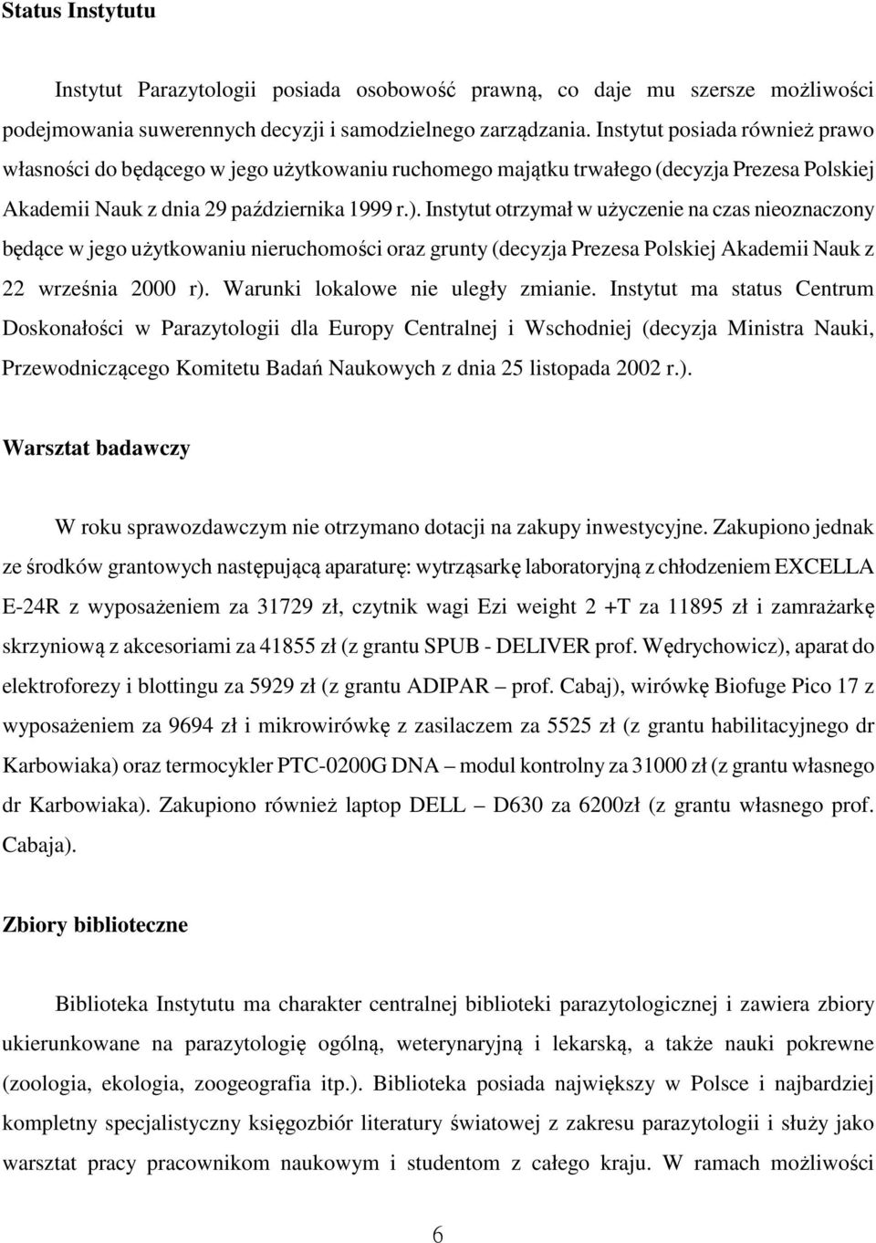 Instytut otrzymał w użyczenie na czas nieoznaczony będące w jego użytkowaniu nieruchomości oraz grunty (decyzja Prezesa Polskiej Akademii Nauk z 22 września 2000 r).