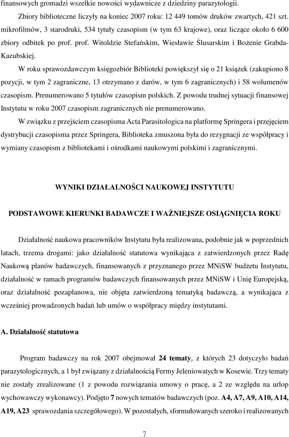 W roku sprawozdawczym księgozbiór Biblioteki powiększył się o 21 książek (zakupiono 8 pozycji, w tym 2 zagraniczne, 13 otrzymano z darów, w tym 6 zagranicznych) i 58 wolumenów czasopism.