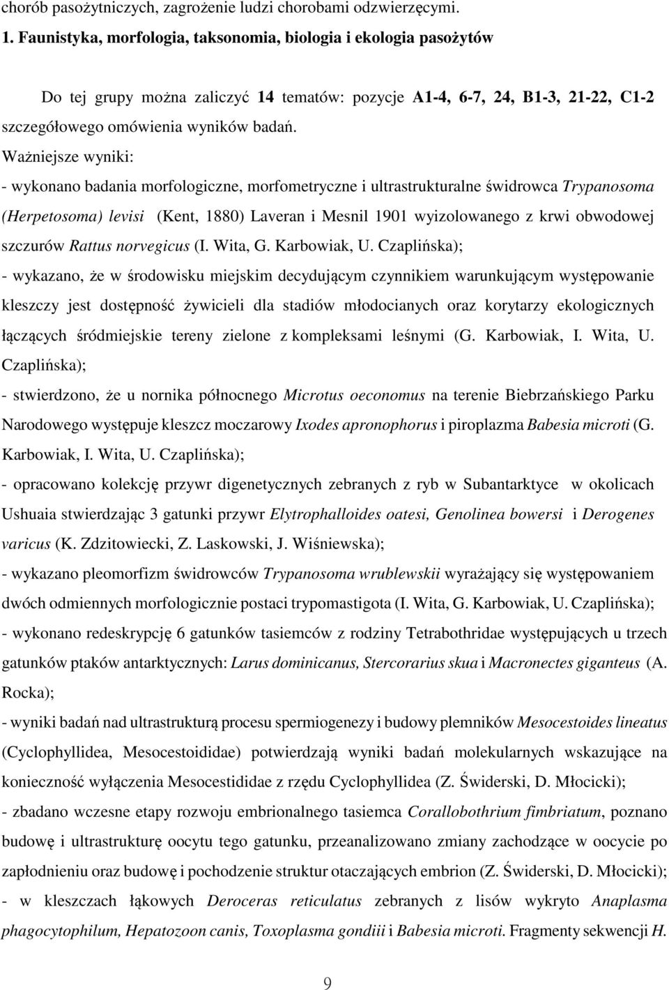Ważniejsze wyniki: - wykonano badania morfologiczne, morfometryczne i ultrastrukturalne świdrowca Trypanosoma (Herpetosoma) levisi (Kent, 1880) Laveran i Mesnil 1901 wyizolowanego z krwi obwodowej