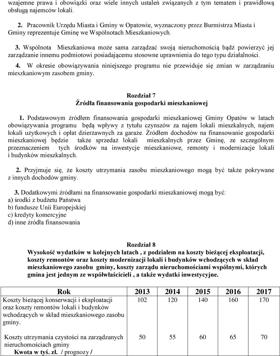 . Wspólnota Mieszkaniowa może sama zarządzać swoją nieruchomością bądź powierzyć jej zarządzanie innemu podmiotowi posiadającemu stosowne uprawnienia do tego typu działalności.