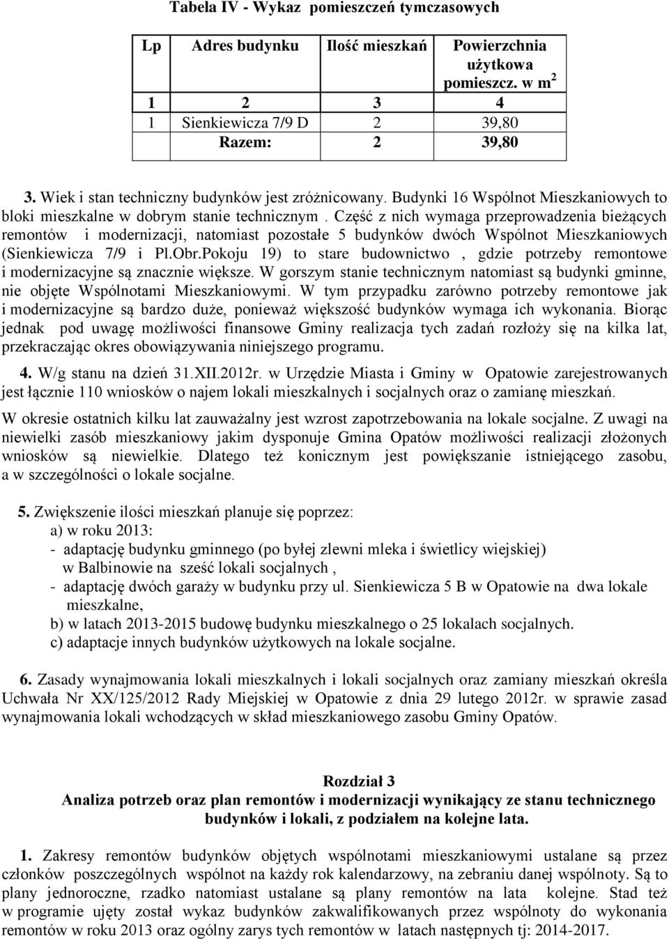 Część z nich wymaga przeprowadzenia bieżących remontów i modernizacji, natomiast pozostałe 5 budynków dwóch Wspólnot Mieszkaniowych (Sienkiewicza 7/9 i Pl.Obr.