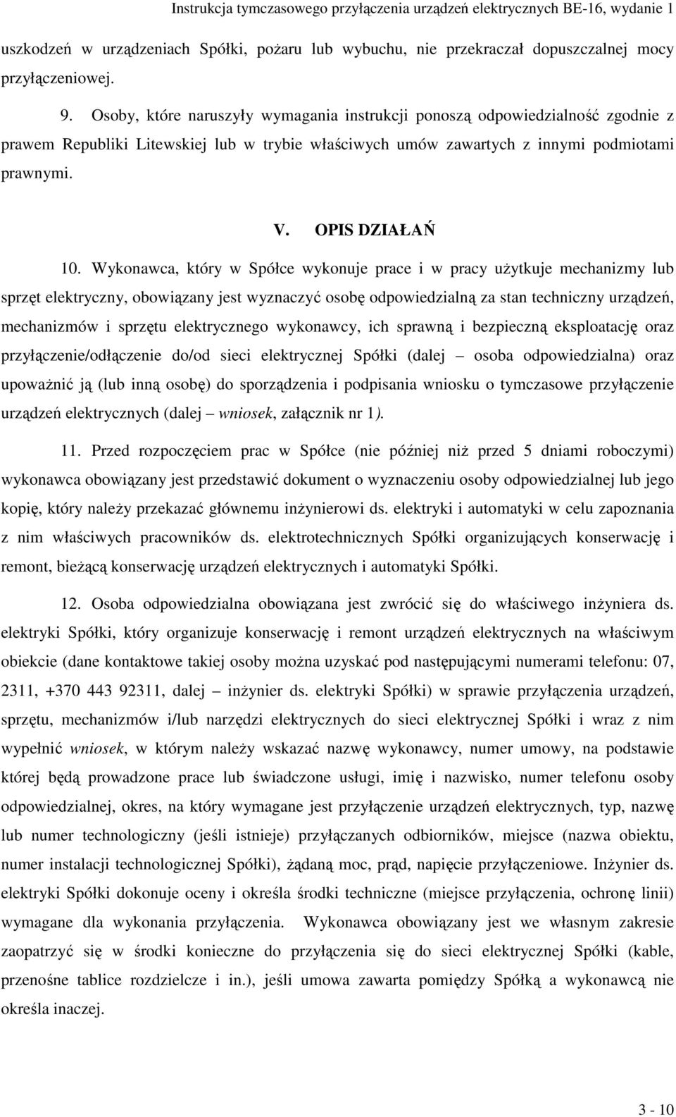 Wykonawca, który w Spółce wykonuje prace i w pracy użytkuje mechanizmy lub sprzęt elektryczny, obowiązany jest wyznaczyć osobę odpowiedzialną za stan techniczny urządzeń, mechanizmów i sprzętu