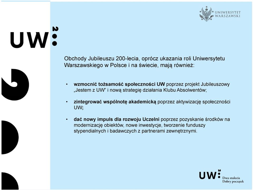 zintegrować wspólnotę akademicką poprzez aktywizację społeczności UW; dać nowy impuls dla rozwoju Uczelni poprzez