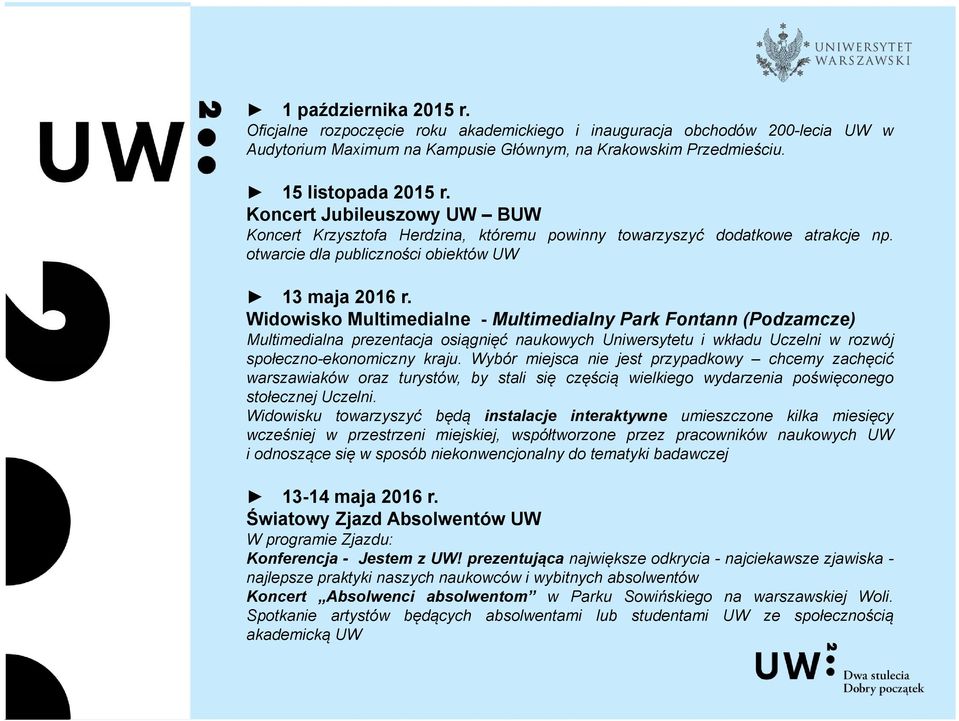 Widowisko Multimedialne - Multimedialny Park Fontann (Podzamcze) Multimedialna prezentacja osiągnięć naukowych Uniwersytetu i wkładu Uczelni w rozwój społeczno-ekonomiczny kraju.