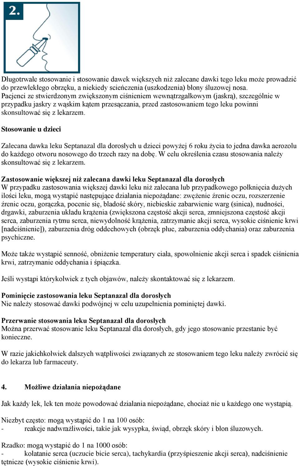 lekarzem. Stosowanie u dzieci Zalecana dawka leku Septanazal dla dorosłych u dzieci powyżej 6 roku życia to jedna dawka aerozolu do każdego otworu nosowego do trzech razy na dobę.