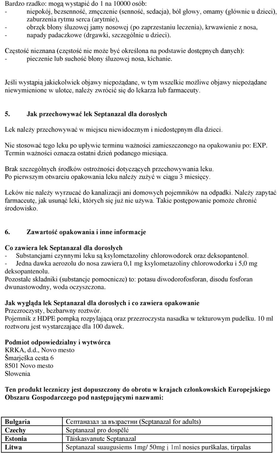 Częstość nieznana (częstość nie może być określona na podstawie dostępnych danych): - pieczenie lub suchość błony śluzowej nosa, kichanie.