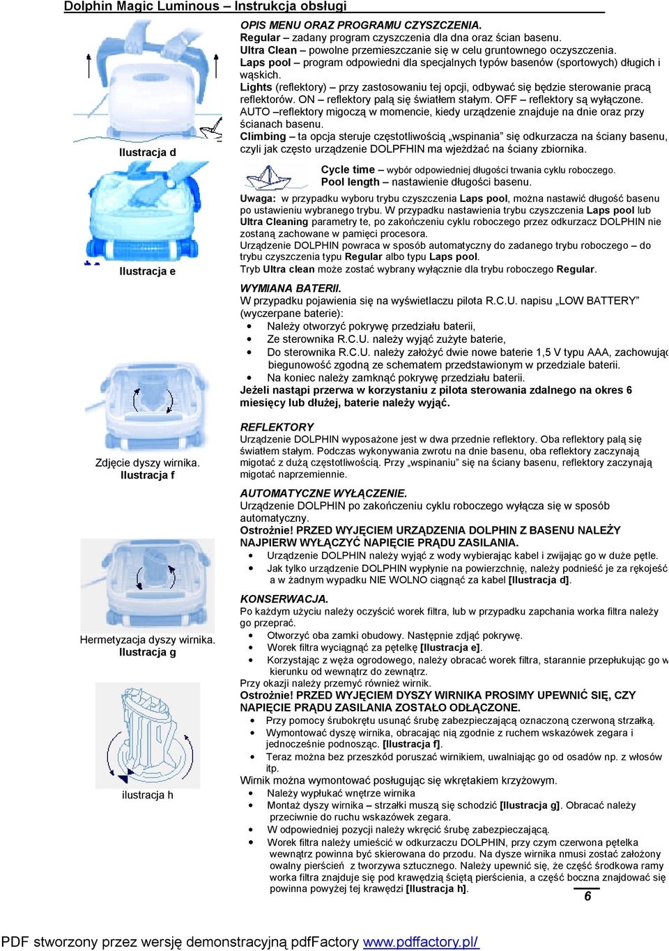 ON reflektory palą się światłem stałym. OFF reflektory są wyłączone. AUTO reflektory migoczą w momencie, kiedy urządzenie znajduje na dnie oraz przy ścianach basenu.