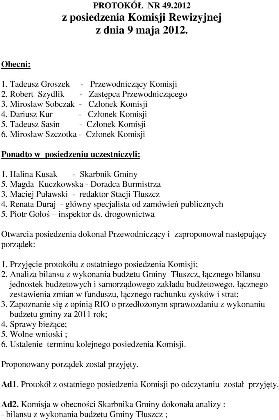 Halina Kusak - Skarbnik Gminy 5. Magda Kuczkowska - Doradca Burmistrza 3. Maciej Puławski - redaktor Stacji Tłuszcz 4. Renata Duraj - główny specjalista od zamówień publicznych 5.