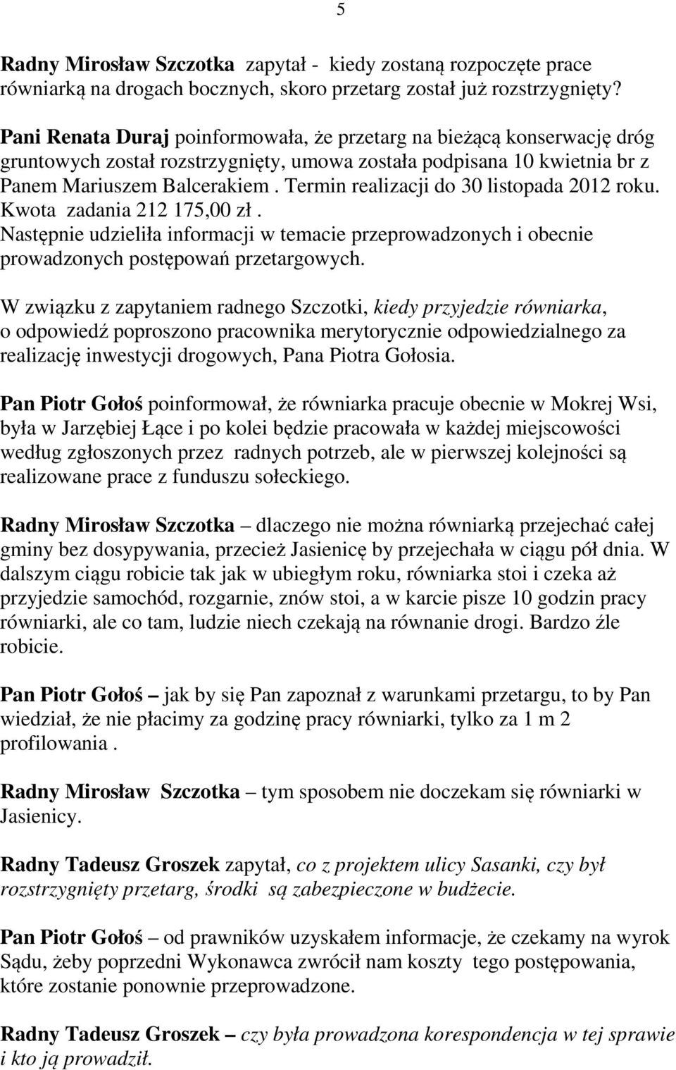 Termin realizacji do 30 listopada 2012 roku. Kwota zadania 212 175,00 zł. Następnie udzieliła informacji w temacie przeprowadzonych i obecnie prowadzonych postępowań przetargowych.