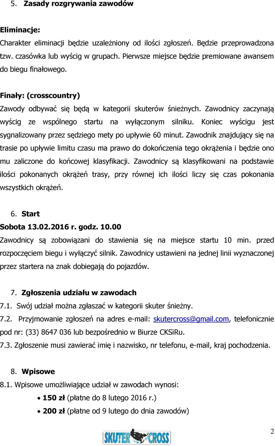 Zawodnicy zaczynają wyścig ze wspólnego startu na wyłączonym silniku. Koniec wyścigu jest sygnalizowany przez sędziego mety po upływie 60 minut.