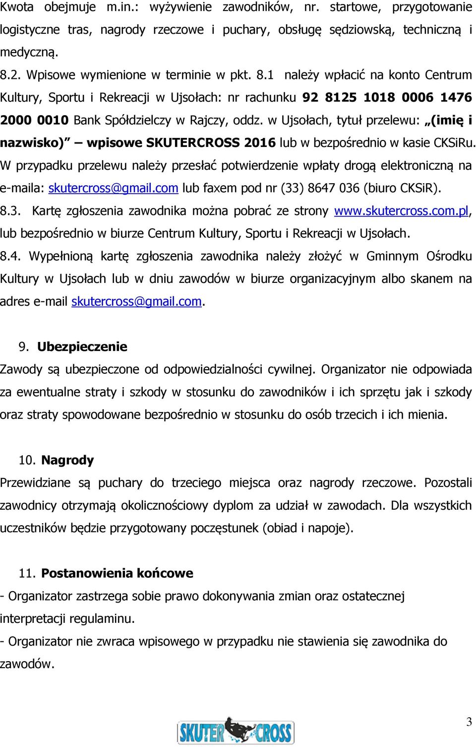 w Ujsołach, tytuł przelewu: (imię i nazwisko) wpisowe SKUTERCROSS 2016 lub w bezpośrednio w kasie CKSiRu.