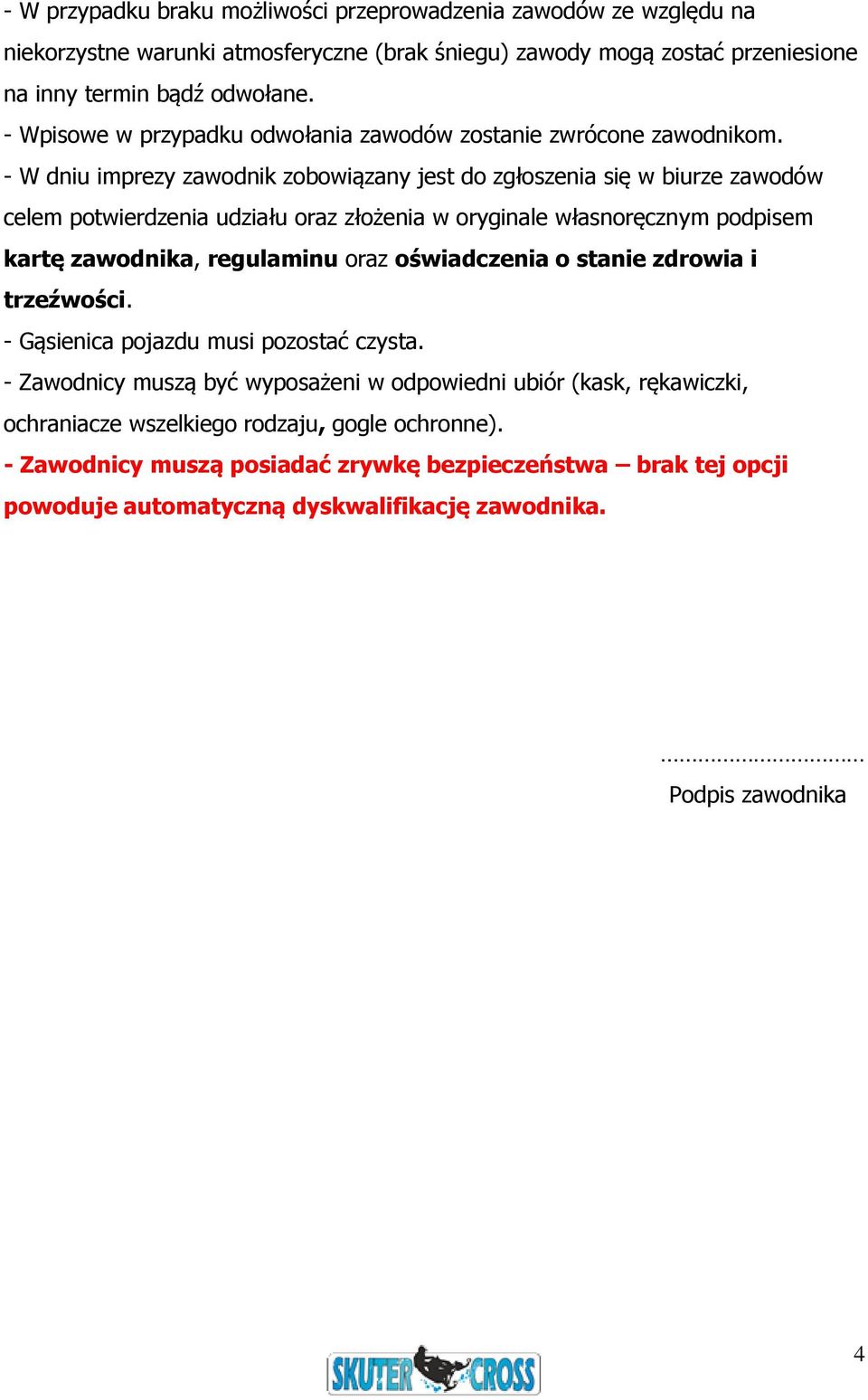 - W dniu imprezy zawodnik zobowiązany jest do zgłoszenia się w biurze zawodów celem potwierdzenia udziału oraz złożenia w oryginale własnoręcznym podpisem kartę zawodnika, regulaminu oraz