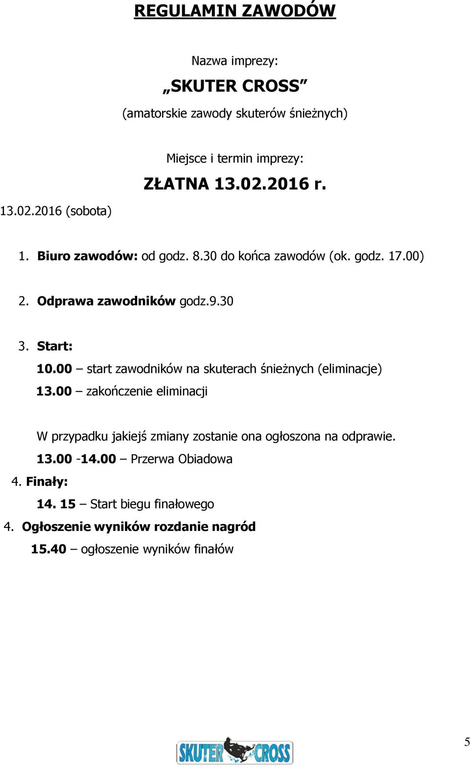 Start: 10.00 start zawodników na skuterach śnieżnych (eliminacje) 13.