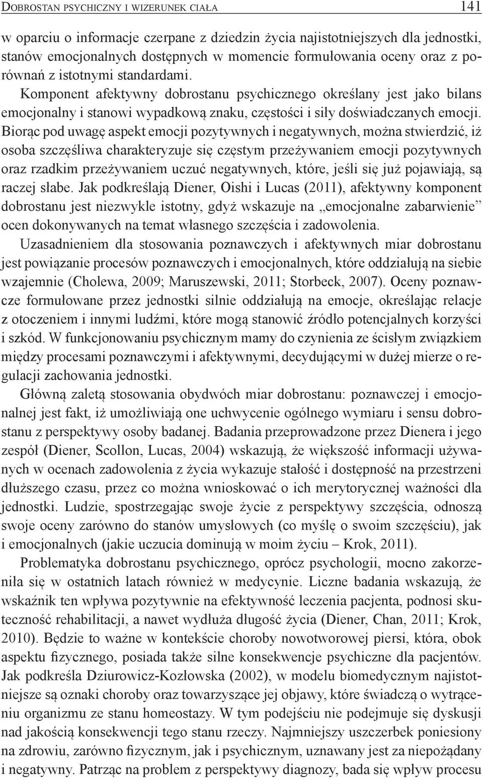 Biorąc pod uwagę aspekt emocji pozytywnych i negatywnych, można stwierdzić, iż osoba szczęśliwa charakteryzuje się częstym przeżywaniem emocji pozytywnych oraz rzadkim przeżywaniem uczuć negatywnych,