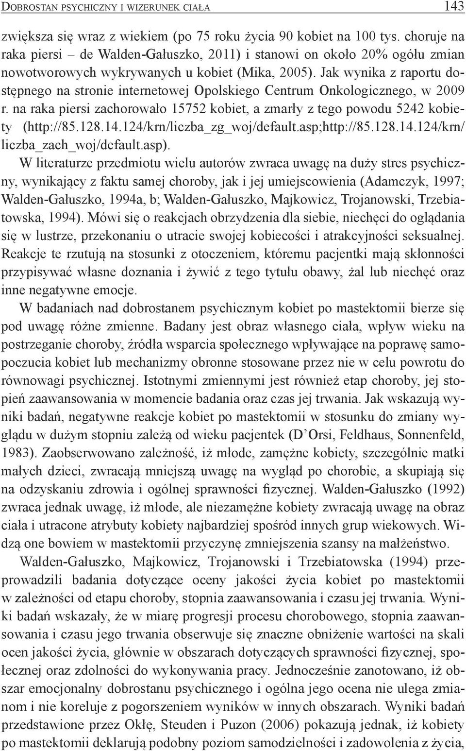 Jak wynika z raportu dostępnego na stronie internetowej Opolskiego Centrum Onkologicznego, w 2009 r. na raka piersi zachorowało 15752 kobiet, a zmarły z tego powodu 5242 kobiety (http://85.128.14.