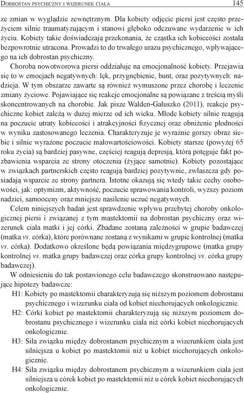Kobiety takie doświadczają przekonania, że cząstka ich kobiecości została bezpowrotnie utracona. Prowadzi to do trwałego urazu psychicznego, wpływającego na ich dobrostan psychiczny.