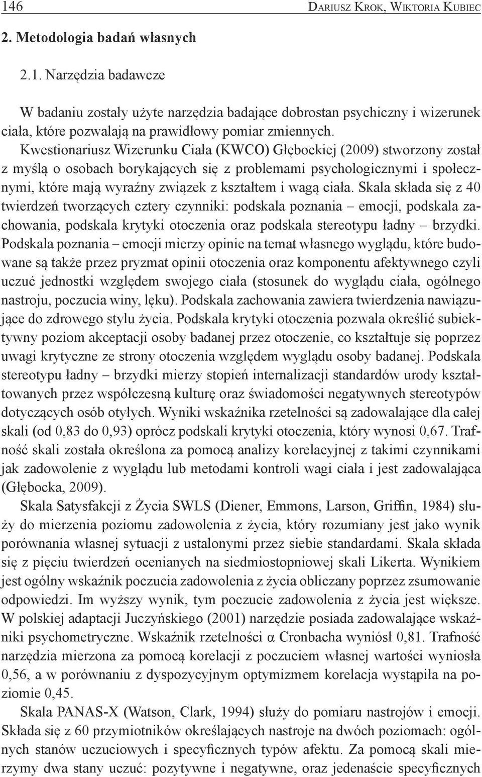 ciała. Skala składa się z 40 twierdzeń tworzących cztery czynniki: podskala poznania emocji, podskala zachowania, podskala krytyki otoczenia oraz podskala stereotypu ładny brzydki.