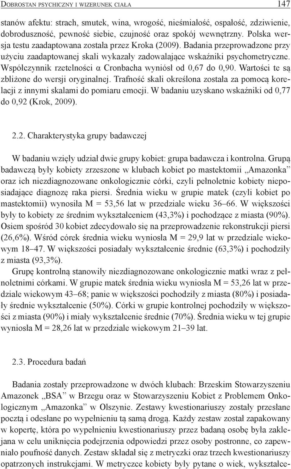 Współczynnik rzetelności α Cronbacha wyniósł od 0,67 do 0,90. Wartości te są zbliżone do wersji oryginalnej. Trafność skali określona została za pomocą korelacji z innymi skalami do pomiaru emocji.