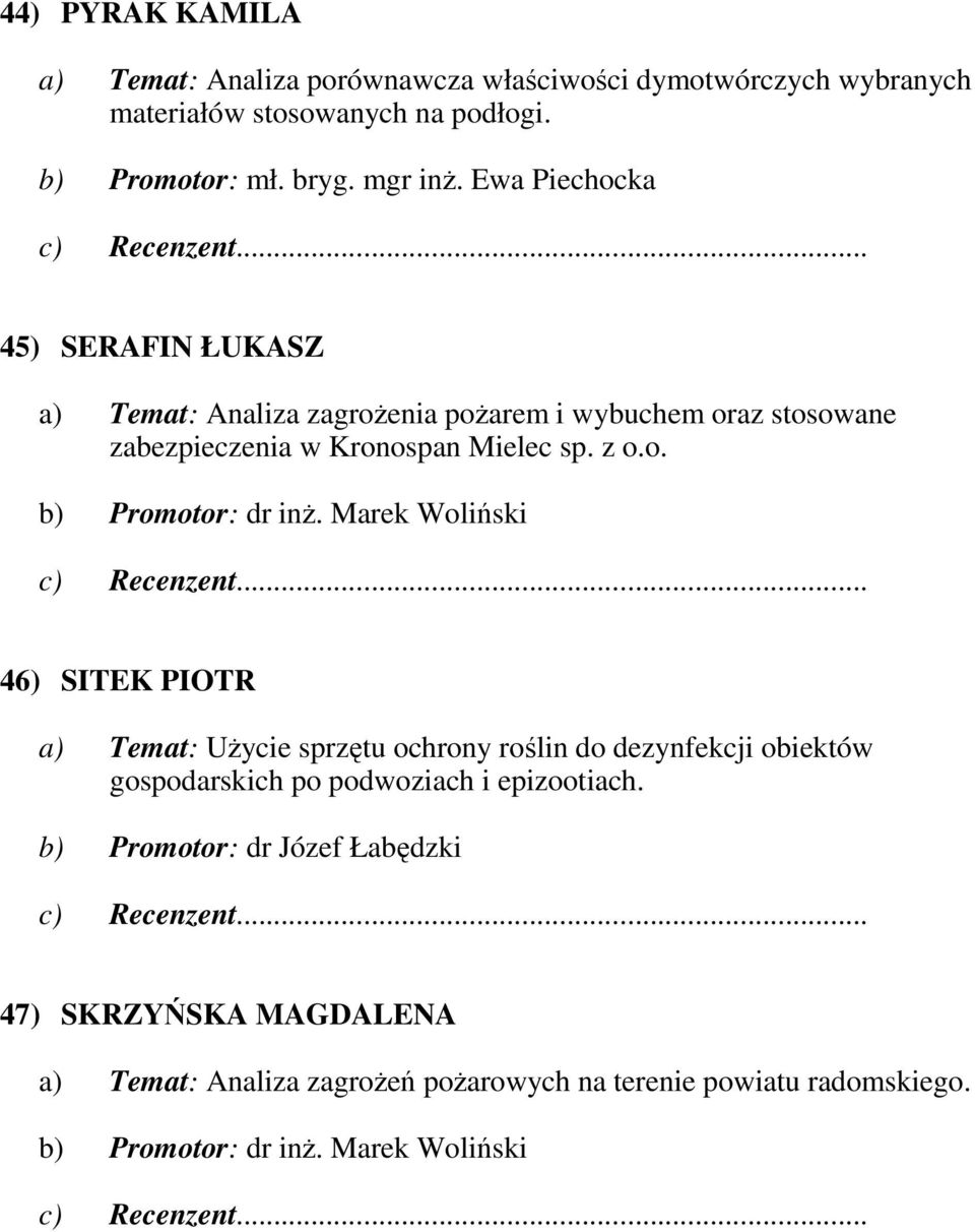 Marek Woliński 46) SITEK PIOTR a) Temat: UŜycie sprzętu ochrony roślin do dezynfekcji obiektów gospodarskich po podwoziach i epizootiach.