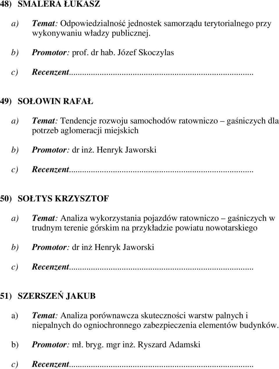 Henryk Jaworski 50) SOŁTYS KRZYSZTOF a) Temat: Analiza wykorzystania pojazdów ratowniczo gaśniczych w trudnym terenie górskim na przykładzie powiatu nowotarskiego b)