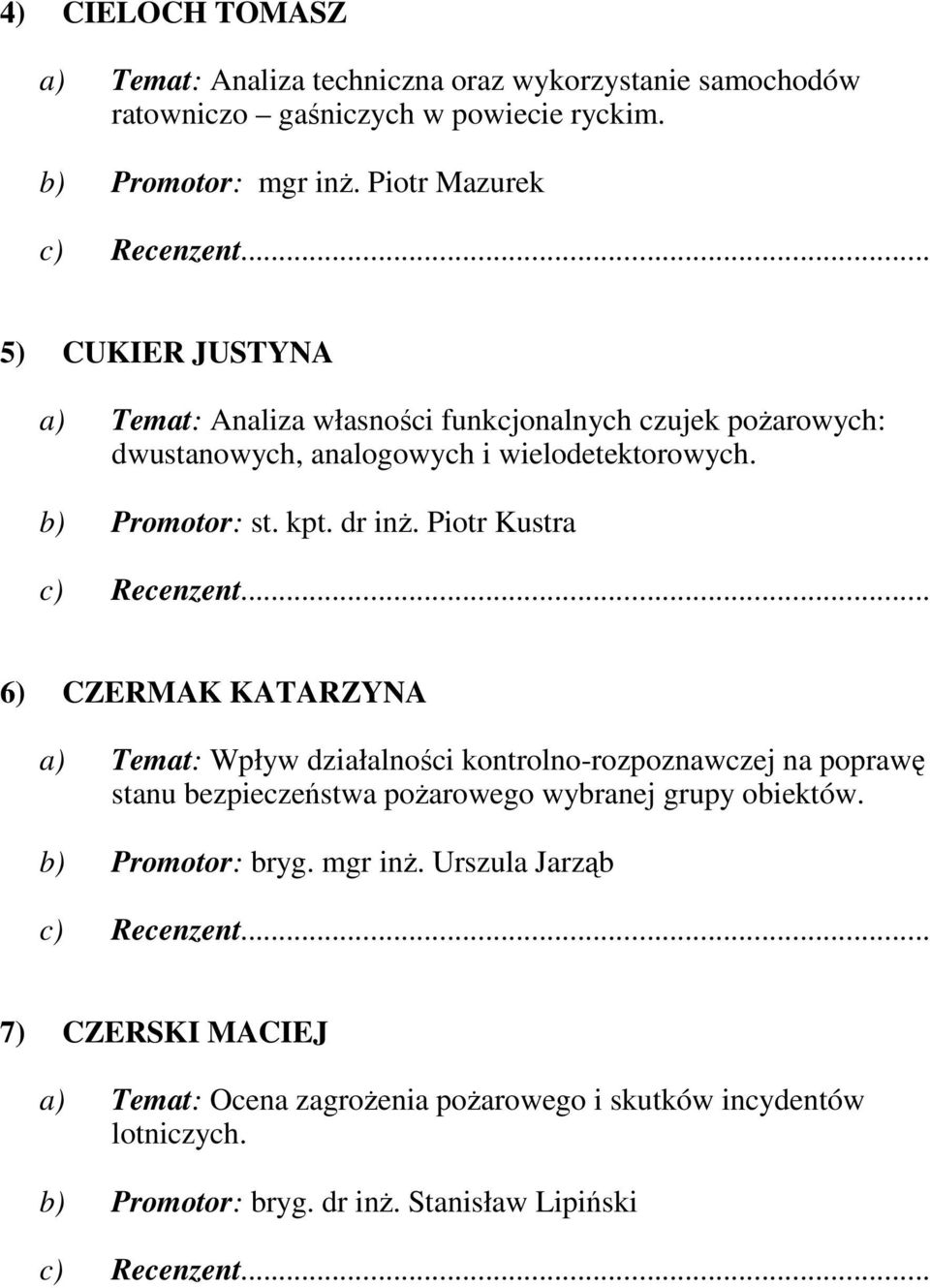 Piotr Kustra... 6) CZERMAK KATARZYNA a) Temat: Wpływ działalności kontrolno-rozpoznawczej na poprawę stanu bezpieczeństwa poŝarowego wybranej grupy obiektów.