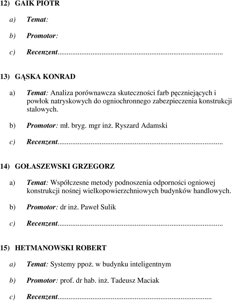 konstrukcji stalowych. b) Promotor: mł. bryg. mgr inŝ. Ryszard Adamski.