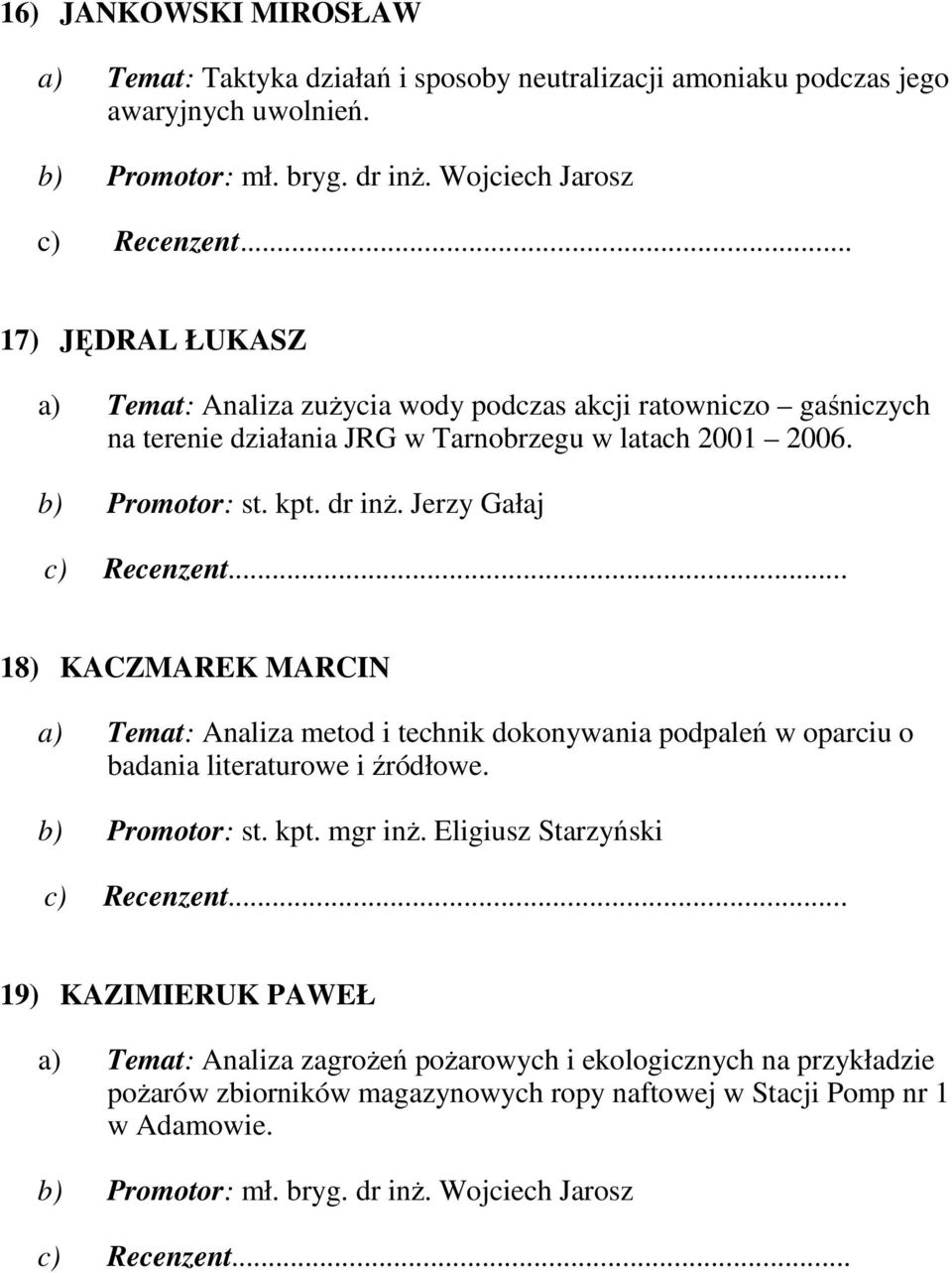 Jerzy Gałaj 18) KACZMAREK MARCIN a) Temat: Analiza metod i technik dokonywania podpaleń w oparciu o badania literaturowe i źródłowe. b) Promotor: st. kpt. mgr inŝ.