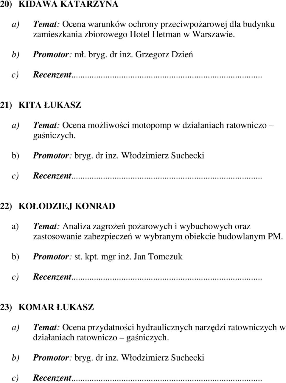 Włodzimierz Suchecki 22) KOŁODZIEJ KONRAD a) Temat: Analiza zagroŝeń poŝarowych i wybuchowych oraz zastosowanie zabezpieczeń w wybranym obiekcie budowlanym PM.
