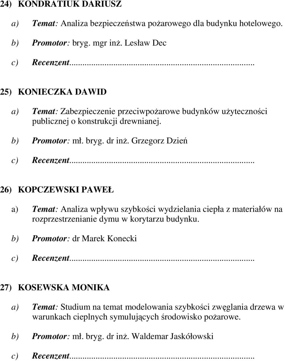 Grzegorz Dzień 26) KOPCZEWSKI PAWEŁ a) Temat: Analiza wpływu szybkości wydzielania ciepła z materiałów na rozprzestrzenianie dymu w korytarzu budynku.