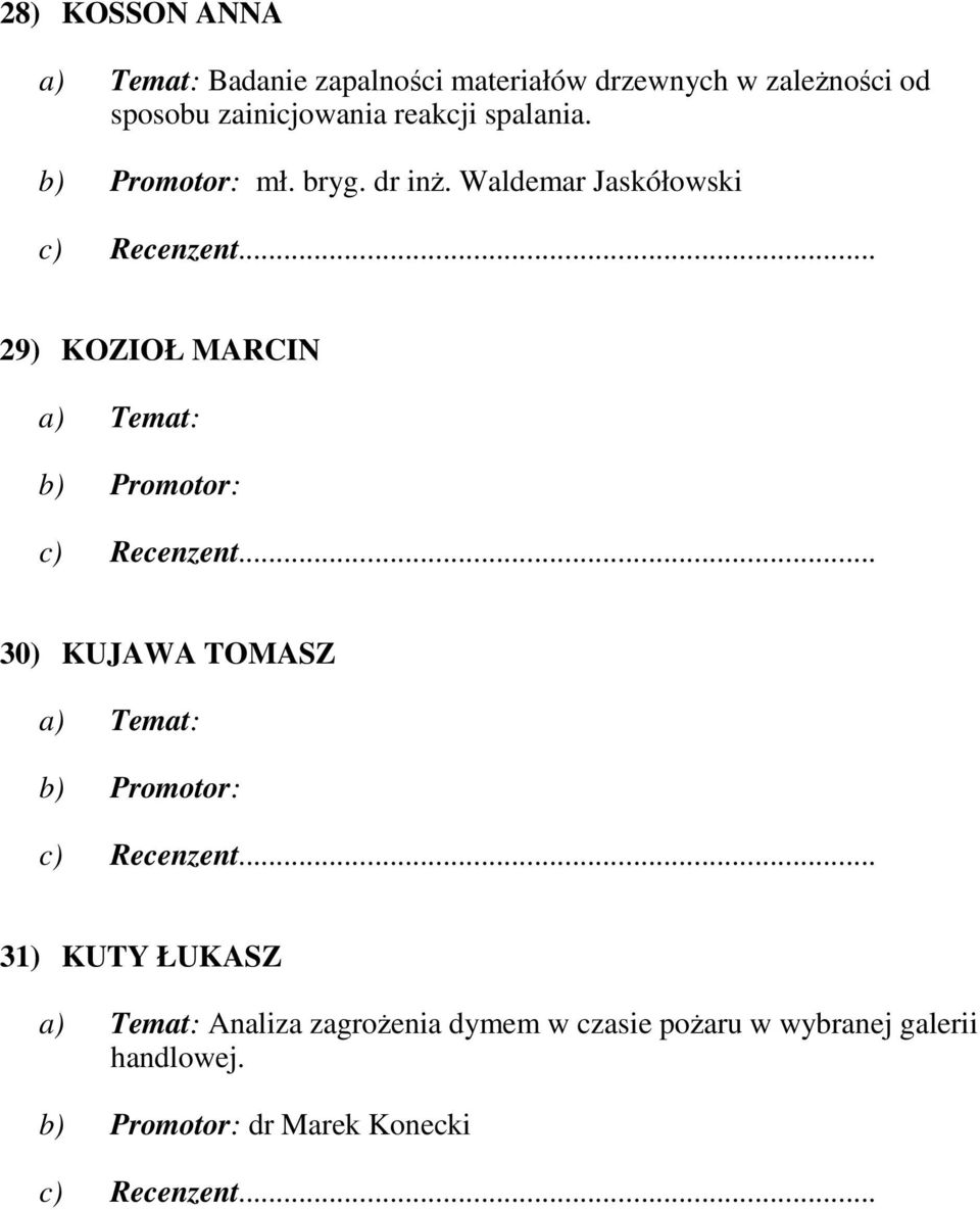 Waldemar Jaskółowski 29) KOZIOŁ MARCIN a) Temat: b) Promotor: 30) KUJAWA TOMASZ a) Temat: b)