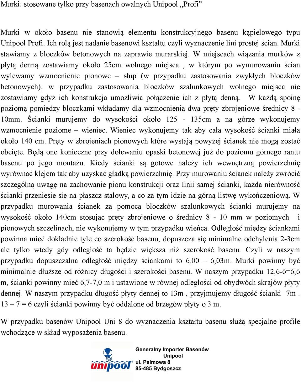 W miejscach wiązania murków z płytą denną zostawiamy około 25cm wolnego miejsca, w którym po wymurowaniu ścian wylewamy wzmocnienie pionowe słup (w przypadku zastosowania zwykłych bloczków