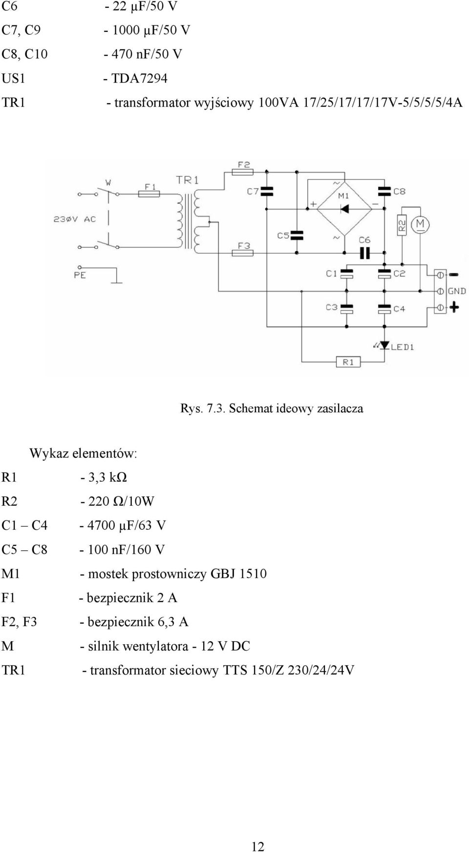 Schemat ideowy zasilacza Wykaz elementów: R1-3,3 kω R2-220 Ω/10W C1 C4-4700 µf/63 V C5 C8-100 nf/160 V