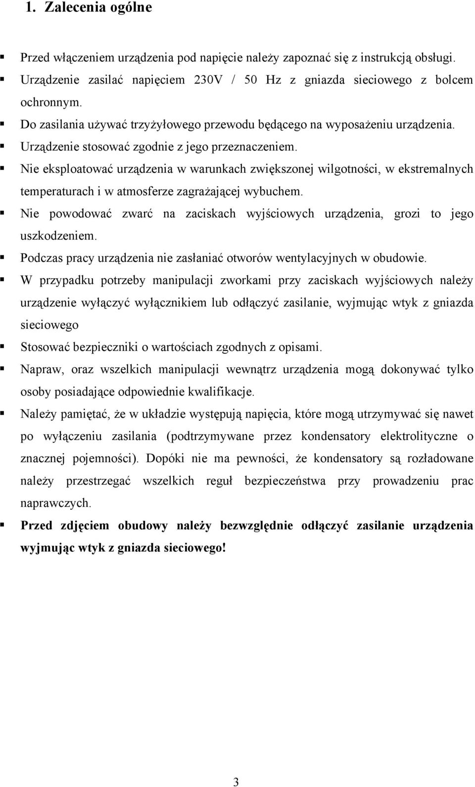 Nie eksploatować urządzenia w warunkach zwiększonej wilgotności, w ekstremalnych temperaturach i w atmosferze zagrażającej wybuchem.