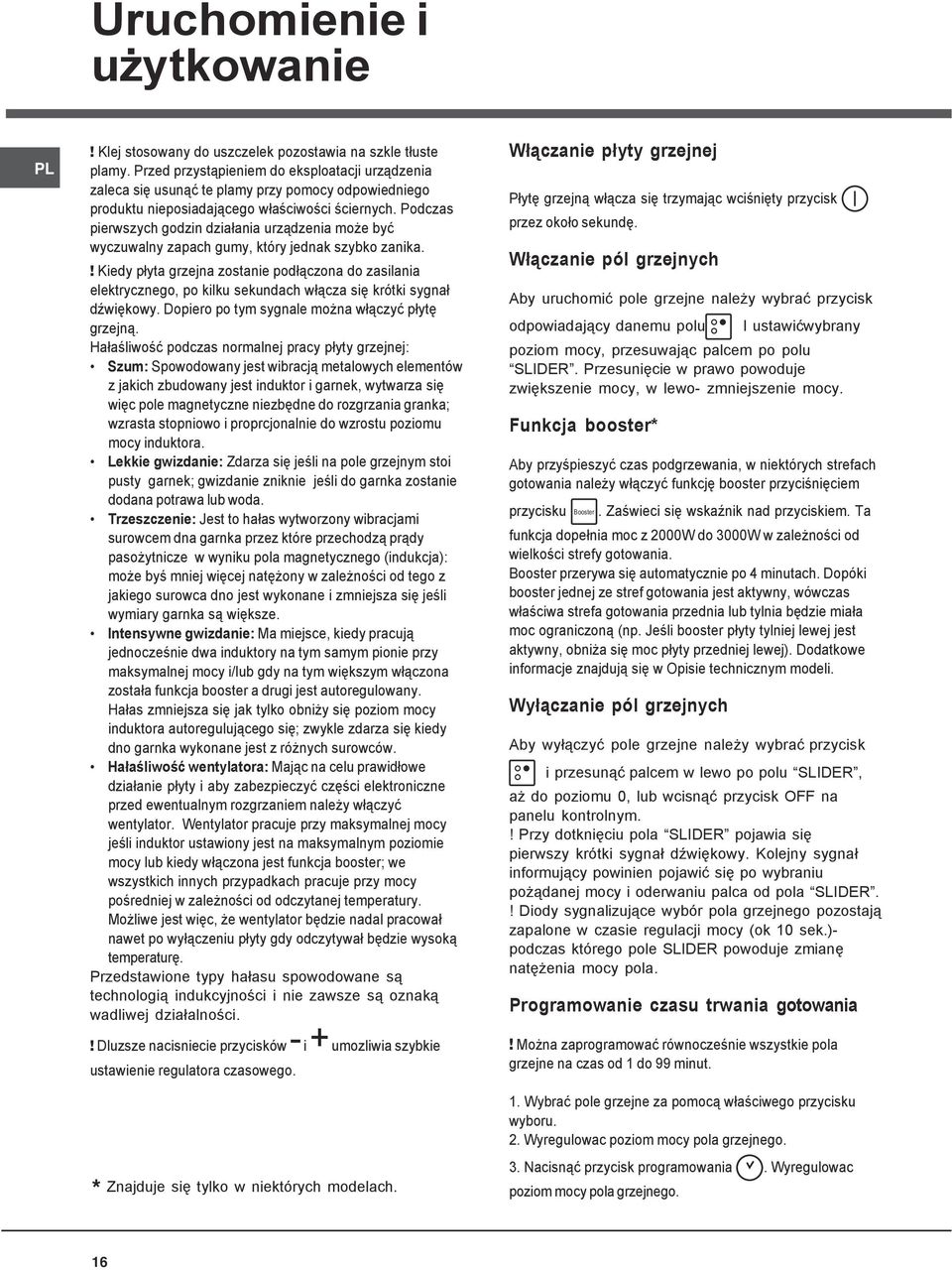 Podczas pierwszych godzin działania urządzenia może być wyczuwalny zapach gumy, który jednak szybko zanika.