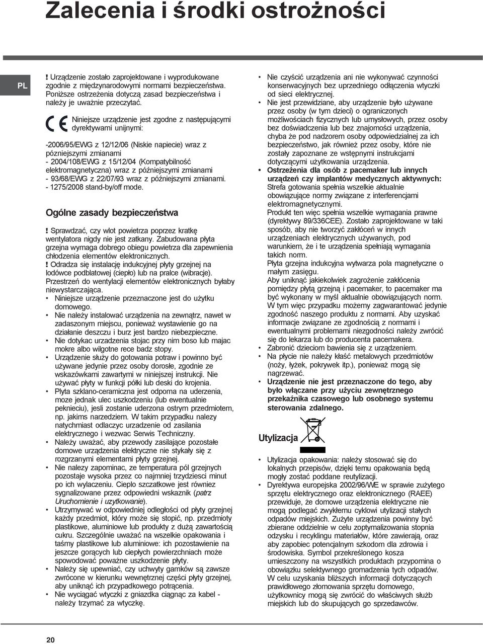 Niniejsze urządzenie jest zgodne z następującymi dyrektywami unijnymi: -2006/95/EWG z 12/12/06 (Niskie napiecie) wraz z pózniejszymi zmianami - 2004/108/EWG z 15/12/04 (Kompatybilność