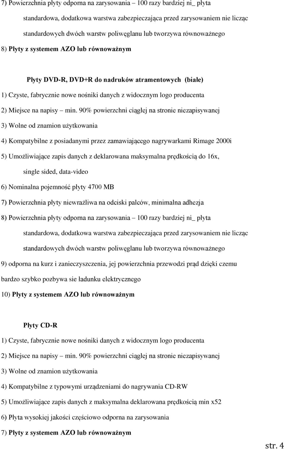 płyty niewrażliwa na odciski palców, minimalna adhezja 8) Powierzchnia płyty odporna na zarysowania 100 razy bardziej ni_ płyta 9) odporna na kurz i zanieczyszczenia, jej powierzchnia przewodzi prąd